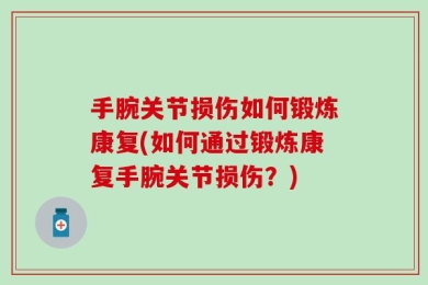 手腕关节损伤如何锻炼康复(如何通过锻炼康复手腕关节损伤？)