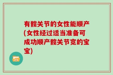 有髋关节的女性能顺产(女性经过适当准备可成功顺产髋关节宽的宝宝)