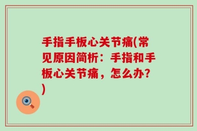 手指手板心关节痛(常见原因简析：手指和手板心关节痛，怎么办？)