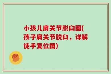 小孩儿肩关节脱臼图(孩子肩关节脱臼，详解徒手复位图)