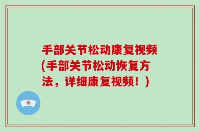 手部关节松动康复视频(手部关节松动恢复方法，详细康复视频！)