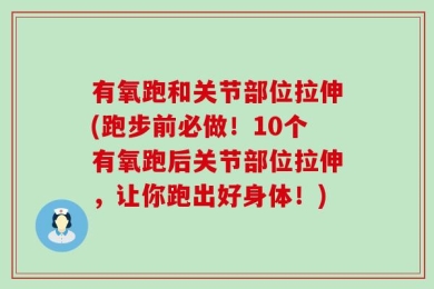 有氧跑和关节部位拉伸(跑步前必做！10个有氧跑后关节部位拉伸，让你跑出好身体！)