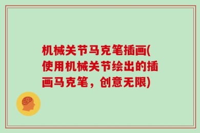 机械关节马克笔插画(使用机械关节绘出的插画马克笔，创意无限)