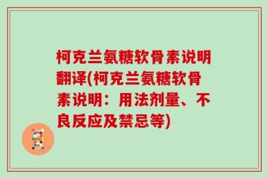 柯克兰氨糖软骨素说明翻译(柯克兰氨糖软骨素说明：用法剂量、不良反应及禁忌等)