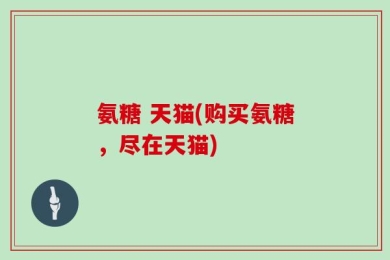 氨糖 天猫(购买氨糖，尽在天猫)