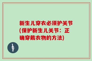 新生儿穿衣必须护关节(保护新生儿关节：正确穿戴衣物的方法)