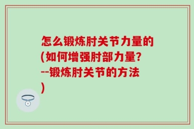 怎么锻炼肘关节力量的(如何增强肘部力量？--锻炼肘关节的方法)