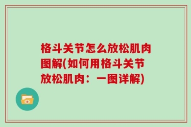 格斗关节怎么放松肌肉图解(如何用格斗关节放松肌肉：一图详解)