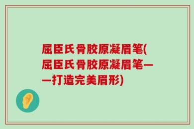 屈臣氏骨胶原凝眉笔(屈臣氏骨胶原凝眉笔——打造完美眉形)