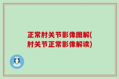 正常肘关节影像图解(肘关节正常影像解读)