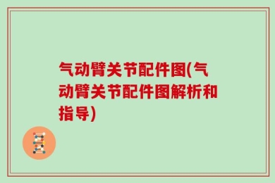 气动臂关节配件图(气动臂关节配件图解析和指导)