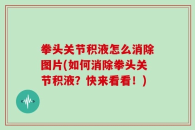 拳头关节积液怎么消除图片(如何消除拳头关节积液？快来看看！)