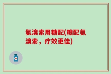 氨溴索用糖配(糖配氨溴索，疗效更佳)