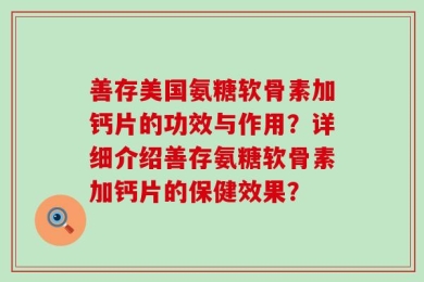 善存美国氨糖软骨素加钙片的功效与作用？详细介绍善存氨糖软骨素加钙片的保健效果？