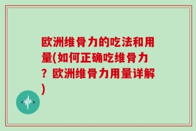 欧洲维骨力的吃法和用量(如何正确吃维骨力？欧洲维骨力用量详解)