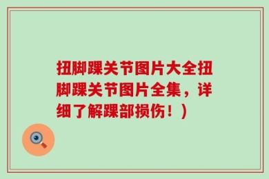 扭脚踝关节图片大全扭脚踝关节图片全集，详细了解踝部损伤！)