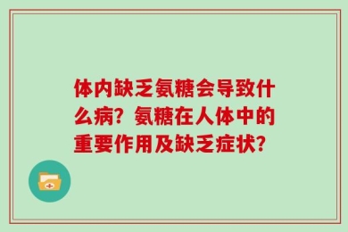 体内缺乏氨糖会导致什么病？氨糖在人体中的重要作用及缺乏症状？