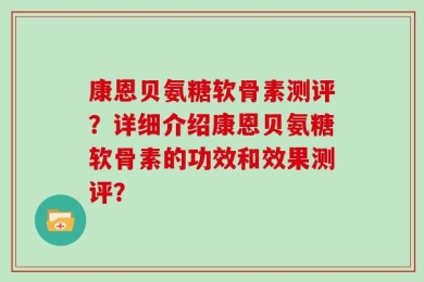 康恩贝氨糖软骨素测评？详细介绍康恩贝氨糖软骨素的功效和效果测评？