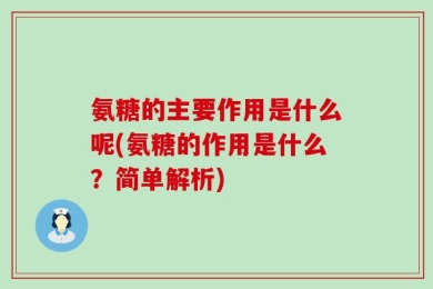 氨糖的主要作用是什么呢(氨糖的作用是什么？简单解析)