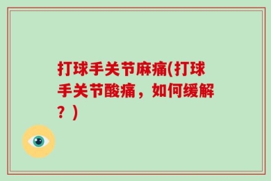 打球手关节麻痛(打球手关节酸痛，如何缓解？)