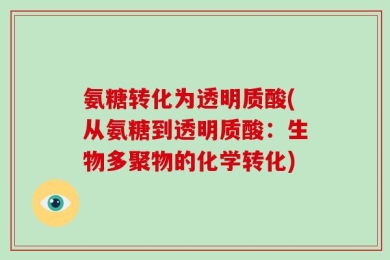 氨糖转化为透明质酸(从氨糖到透明质酸：生物多聚物的化学转化)