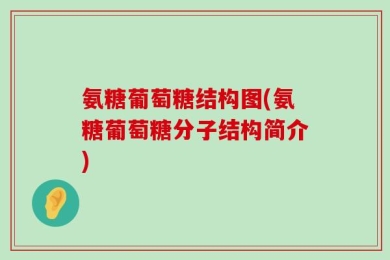 氨糖葡萄糖结构图(氨糖葡萄糖分子结构简介)