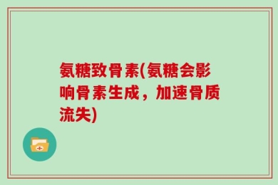 氨糖致骨素(氨糖会影响骨素生成，加速骨质流失)