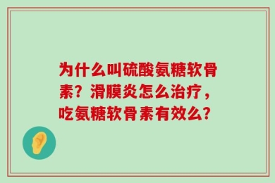 为什么叫硫酸氨糖软骨素？滑膜炎怎么治疗，吃氨糖软骨素有效么？