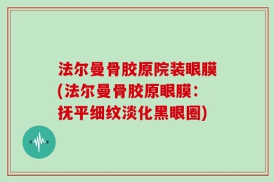 法尔曼骨胶原院装眼膜(法尔曼骨胶原眼膜：抚平细纹淡化黑眼圈)