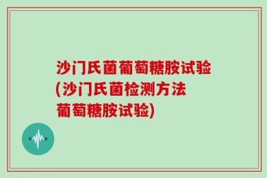 沙门氏菌葡萄糖胺试验(沙门氏菌检测方法 葡萄糖胺试验)