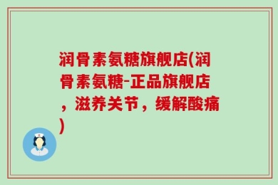 润骨素氨糖旗舰店(润骨素氨糖-正品旗舰店，滋养关节，缓解酸痛)