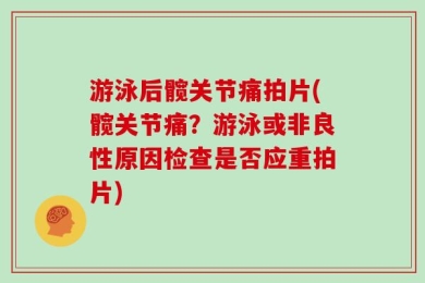 游泳后髋关节痛拍片(髋关节痛？游泳或非良性原因检查是否应重拍片)