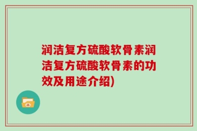 润洁复方硫酸软骨素润洁复方硫酸软骨素的功效及用途介绍)
