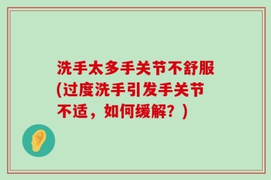 洗手太多手关节不舒服(过度洗手引发手关节不适，如何缓解？)