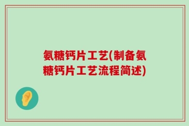 氨糖钙片工艺(制备氨糖钙片工艺流程简述)