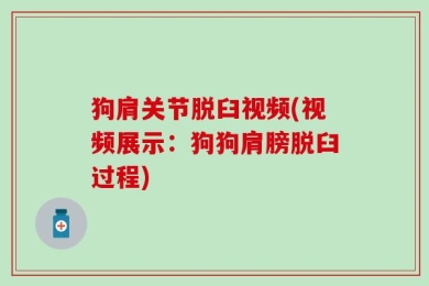 狗肩关节脱臼视频(视频展示：狗狗肩膀脱臼过程)