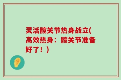 灵活髋关节热身战立(高效热身：髋关节准备好了！)
