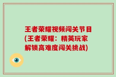 王者荣耀视频闯关节目(王者荣耀：精英玩家解锁高难度闯关挑战)