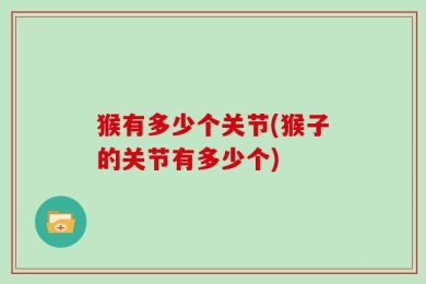 猴有多少个关节(猴子的关节有多少个)