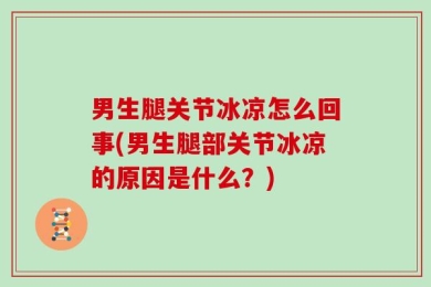 男生腿关节冰凉怎么回事(男生腿部关节冰凉的原因是什么？)