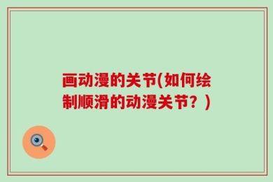 画动漫的关节(如何绘制顺滑的动漫关节？)