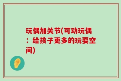 玩偶加关节(可动玩偶：给孩子更多的玩耍空间)