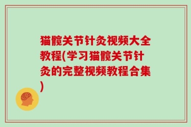 猫髋关节针灸视频大全教程(学习猫髋关节针灸的完整视频教程合集)