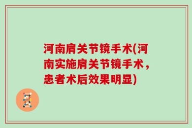河南肩关节镜手术(河南实施肩关节镜手术，患者术后效果明显)