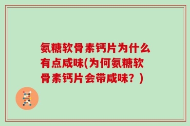 氨糖软骨素钙片为什么有点咸味(为何氨糖软骨素钙片会带咸味？)