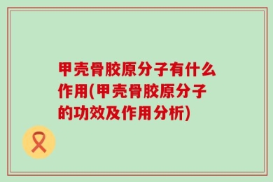 甲壳骨胶原分子有什么作用(甲壳骨胶原分子的功效及作用分析)