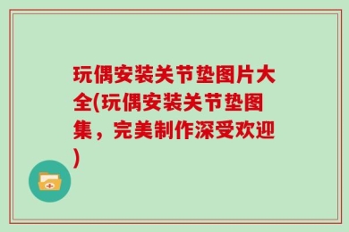玩偶安装关节垫图片大全(玩偶安装关节垫图集，完美制作深受欢迎)