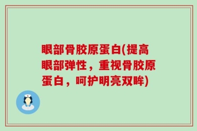 眼部骨胶原蛋白(提高眼部弹性，重视骨胶原蛋白，呵护明亮双眸)