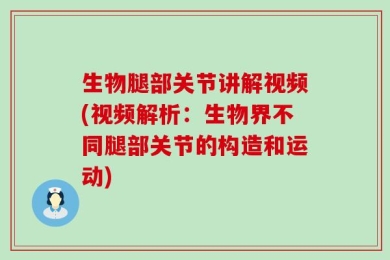 生物腿部关节讲解视频(视频解析：生物界不同腿部关节的构造和运动)