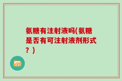 氨糖有注射液吗(氨糖是否有可注射液剂形式？)